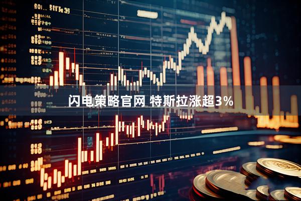 闪电策略官网 特斯拉涨超3%