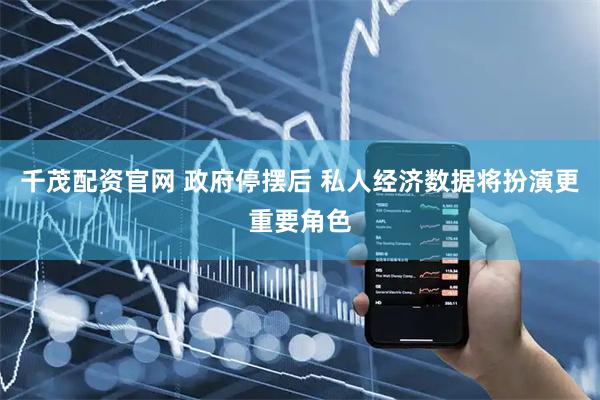 千茂配资官网 政府停摆后 私人经济数据将扮演更重要角色